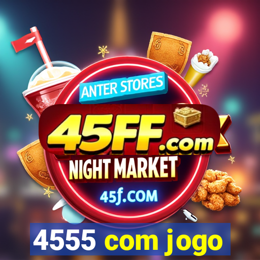 4555 com jogo